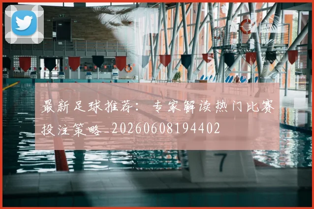最新足球推荐：专家解读热门比赛投注策略_20260608194402