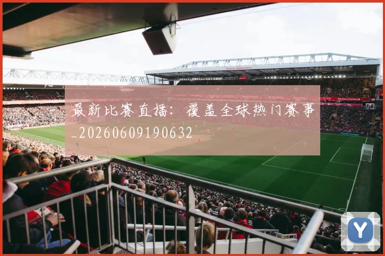 最新比赛直播：覆盖全球热门赛事_20260609190632