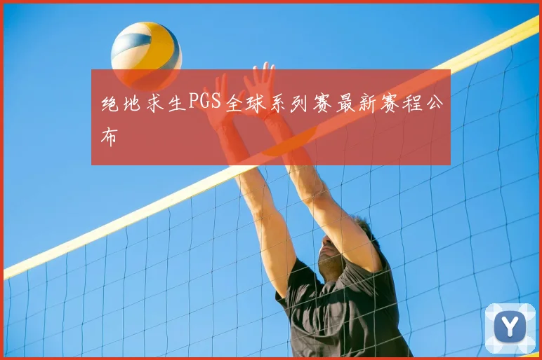 绝地求生PGS全球系列赛最新赛程公布
