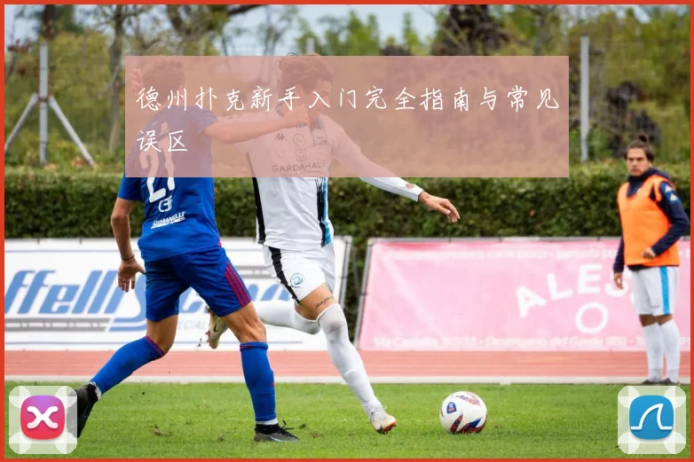 德州扑克新手入门完全指南与常见误区