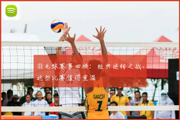 羽毛球赛事回顾：经典逆转之战，这些比赛值得重温